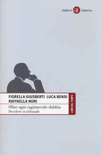 Oltre ogni ragionevole dubbio. Decidere in tribunale - Fiorella Giusberti, Luca Bensi, Raffaella Nori - Libro Laterza 2013, Libri del tempo | Libraccio.it