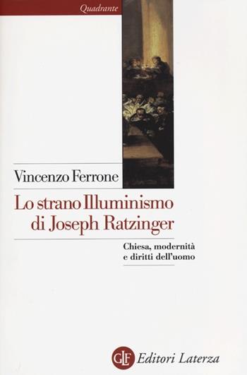 Lo strano illuminismo di Joseph Ratzinger. Chiesa, modernità e diritti dell'uomo - Vincenzo Ferrone - Libro Laterza 2013, Quadrante Laterza | Libraccio.it