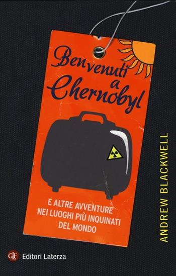 Benvenuti a Chernobyl. E altre avventure nei luoghi più inquinati del mondo - Andrew Blackwell - Libro Laterza 2013, I Robinson. Letture | Libraccio.it