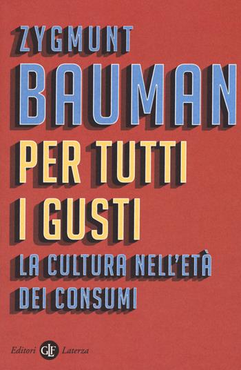 Per tutti i gusti. La cultura nell'età dei consumi - Zygmunt Bauman - Libro Laterza 2016, I Robinson. Letture | Libraccio.it