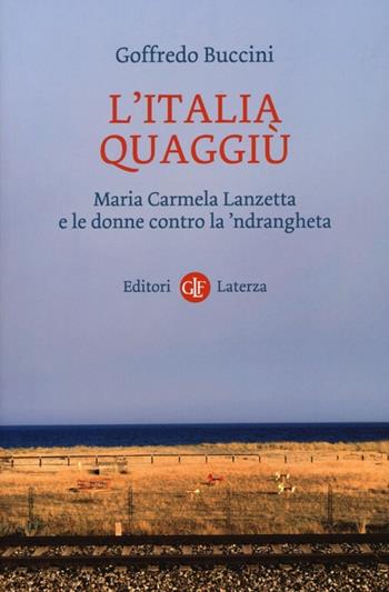 L'Italia quaggiù. Maria Carmela Lanzetta e le donne contro la 'ndrangheta - Goffredo Buccini - Libro Laterza 2013, I Robinson. Letture | Libraccio.it