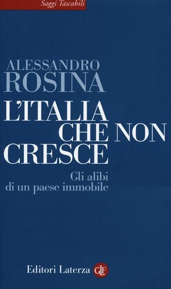 L' Italia che non cresce. Gli alibi di un paese immobile - Alessandro Rosina - Libro Laterza 2013, Saggi tascabili Laterza | Libraccio.it