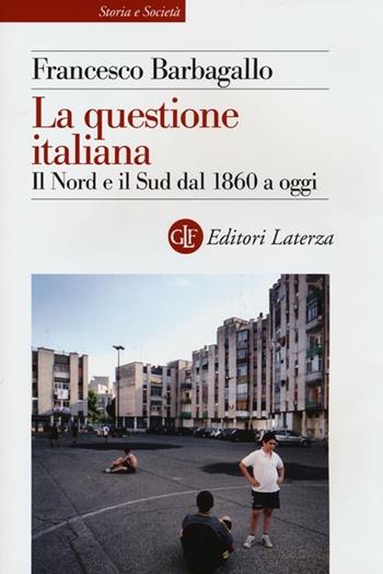 La questione italiana. Il Nord e il Sud dal 1860 a oggi - Francesco Barbagallo - Libro Laterza 2013, Storia e società | Libraccio.it