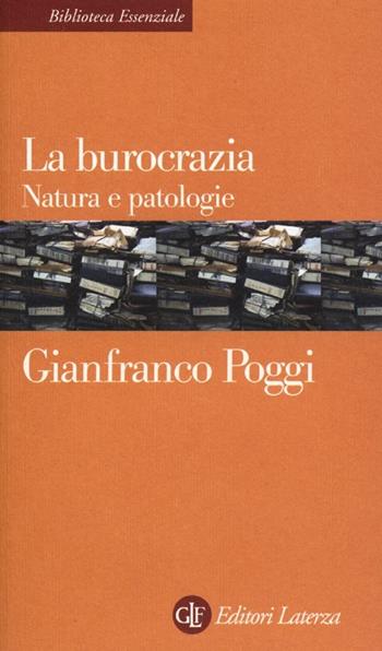 La burocrazia. Natura e patologie - Gianfranco Poggi - Libro Laterza 2013, Biblioteca essenziale Laterza | Libraccio.it