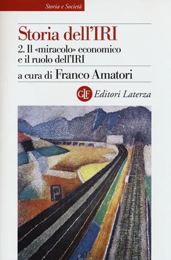 Storia dell'IRI. Vol. 2: Il «miracolo» economico e il ruolo dell'IRI.  - Libro Laterza 2013, Storia e società | Libraccio.it