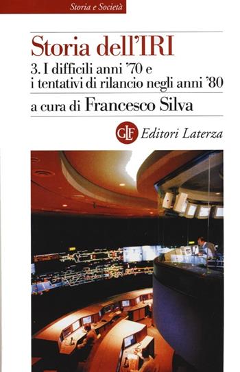 Storia dell'IRI. Vol. 3: I difficili anni '70 e i tentativi di rilancio negli anni '80.  - Libro Laterza 2013, Storia e società | Libraccio.it