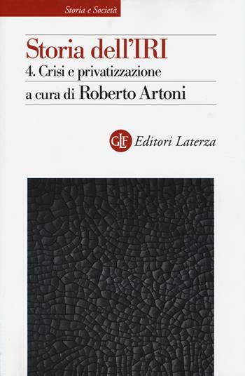 Storia dell'IRI. Vol. 4: Crisi e privatizzazione.  - Libro Laterza 2014, Storia e società | Libraccio.it