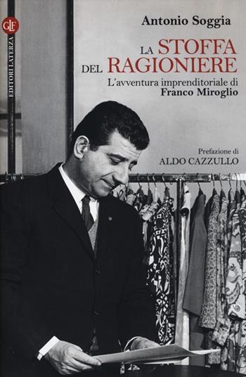 La stoffa del ragioniere. L'avventura imprenditoriale di Franco Miroglio - Antonio Soggia - Libro Laterza 2013, Itinerari Laterza | Libraccio.it