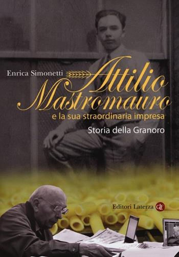 Attilio Mastromauro e la sua straordinaria impresa. Storia della Granoro - Enrica Simonetti - Libro Laterza 2013, Itinerari Laterza | Libraccio.it