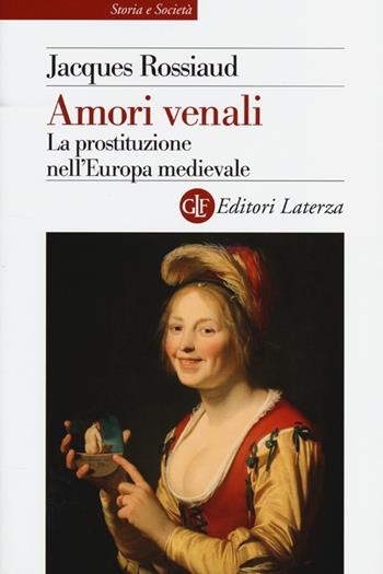 Amori venali. La prostituzione nell'Europa medievale - Jacques Rossiaud - Libro Laterza 2013, Storia e società | Libraccio.it