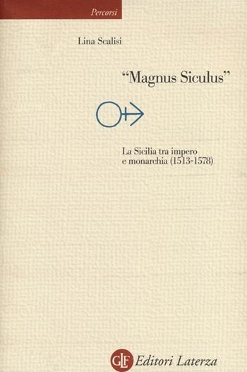 «Magnus Siculus». La Sicilia tra impero e monarchia (1513-1578) - Lina Scalisi - Libro Laterza 2013, Percorsi Laterza | Libraccio.it