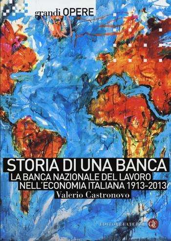 Storia di una banca. La Banca Nazionale del Lavoro nell'economia italiana 1913-2013 - Valerio Castronovo - Libro Laterza 2013, Grandi opere. Storia dell'impresa | Libraccio.it