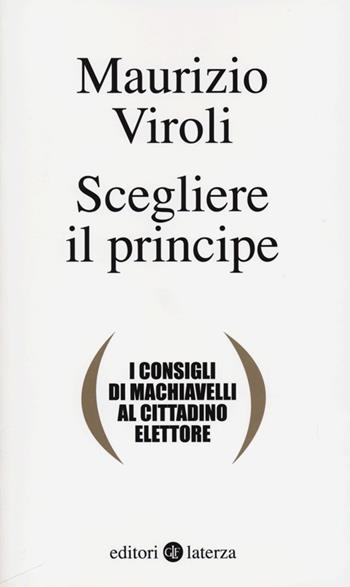 Scegliere il principe. I consigli di Machiavelli al cittadino elettore - Maurizio Viroli - Libro Laterza 2013, I Robinson. Letture | Libraccio.it