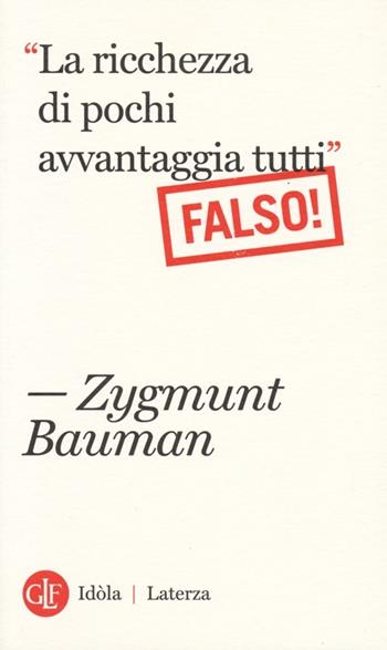«La ricchezza di pochi avvantaggia tutti». Falso! - Zygmunt Bauman - Libro Laterza 2013, Idòla Laterza | Libraccio.it