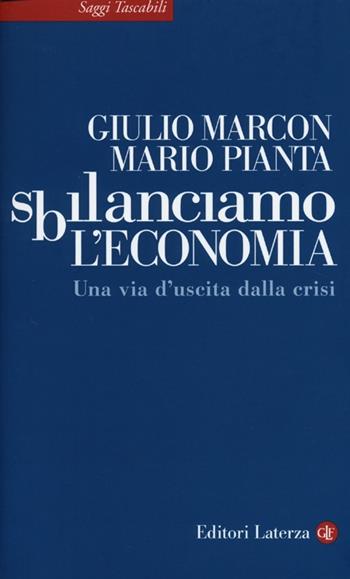 Sbilanciamo l'economia. Una via d'uscita dalla crisi - Giulio Marcon, Mario Pianta - Libro Laterza 2013, Saggi tascabili Laterza | Libraccio.it
