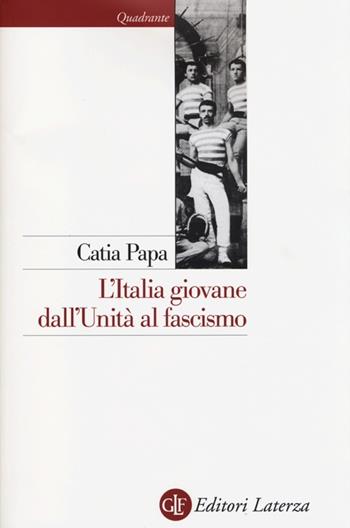 L' Italia giovane. Dall'Unità al fascismo - Catia Papa - Libro Laterza 2013, Quadrante Laterza | Libraccio.it