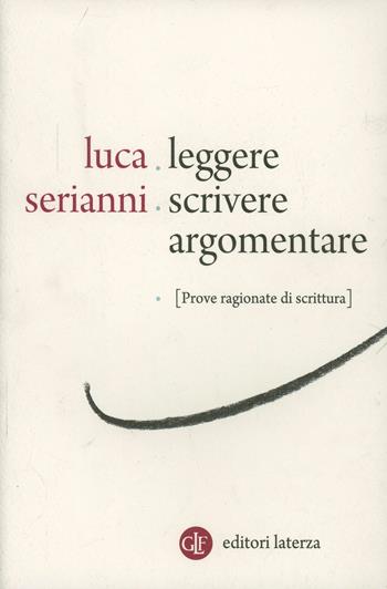 Leggere, scrivere, argomentare. Prove ragionate di scrittura - Luca Serianni - Libro Laterza 2013, I Robinson. Letture | Libraccio.it