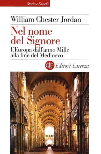 Nel nome del Signore. L'Europa dall'anno Mille alla fine del Medioevo - William Chester Jordan - Libro Laterza 2013, Storia e società | Libraccio.it