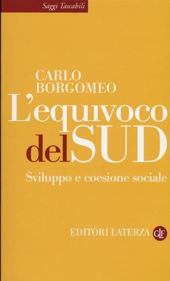 L' equivoco del Sud. Sviluppo e coesione sociale - Carlo Borgomeo - Libro Laterza 2013, Saggi tascabili Laterza | Libraccio.it