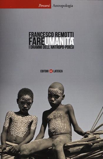 Fare umanità. I drammi dell'antropo-poiesi - Francesco Remotti - Libro Laterza 2013, Percorsi Laterza | Libraccio.it