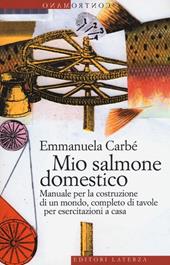 Mio salmone domestico. Manuale per la costruzione di un mondo, completo di tavole per esercitazioni a casa