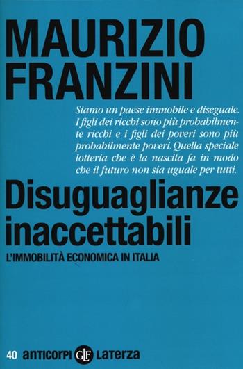 Disuguaglianze inaccettabili. L'immobilità economica in Italia - Maurizio Franzini - Libro Laterza 2013, Anticorpi | Libraccio.it