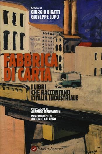 Fabbrica di carta. I libri che raccontano l'Italia industriale - Giorgio Bigatti, Giuseppe Lupo - Libro Laterza 2013, Percorsi Laterza | Libraccio.it