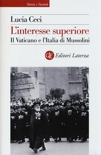 L' interesse superiore. Il Vaticano e l'Italia di Mussolini - Lucia Ceci - Libro Laterza 2013, Storia e società | Libraccio.it