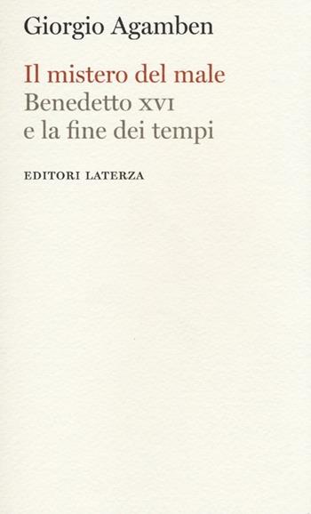 Il mistero del male. Benedetto XVI e la fine dei tempi - Giorgio Agamben - Libro Laterza 2013, I Robinson. Letture | Libraccio.it