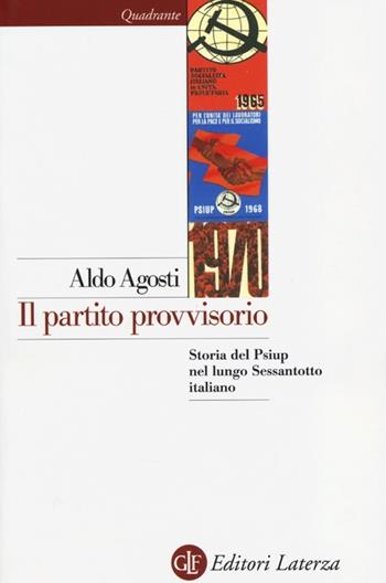 Il partito provvisorio. Storia del Psiup nel lungo Sessantotto italiano - Aldo Agosti - Libro Laterza 2013, Quadrante Laterza | Libraccio.it