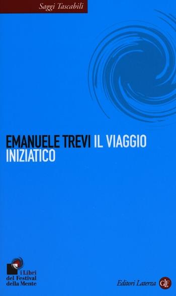 Il viaggio iniziatico - Emanuele Trevi - Libro Laterza 2013, Saggi tascabili Laterza | Libraccio.it