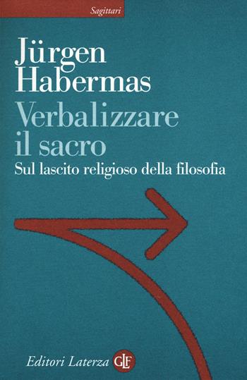 Verbalizzare il sacro. Sul lascito religioso della filosofia - Jürgen Habermas - Libro Laterza 2015, Sagittari Laterza | Libraccio.it