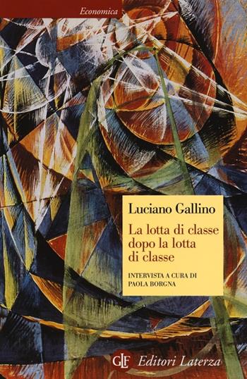 La lotta di classe dopo la lotta di classe. Intervista a cura di Paola Borgna - Luciano Gallino, Paola Borgna - Libro Laterza 2013, Economica Laterza | Libraccio.it