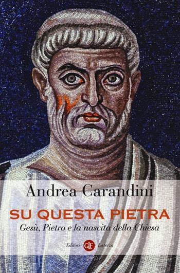 Su questa pietra. Gesù, Pietro e la nascita della Chiesa - Andrea Carandini - Libro Laterza 2013, I Robinson. Letture | Libraccio.it