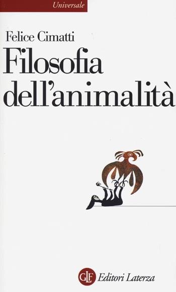 Filosofia dell'animalità - Felice Cimatti - Libro Laterza 2013, Universale Laterza | Libraccio.it