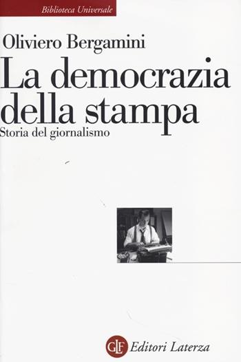 La democrazia della stampa. Storia del giornalismo - Oliviero Bergamini - Libro Laterza 2013, Biblioteca universale Laterza | Libraccio.it