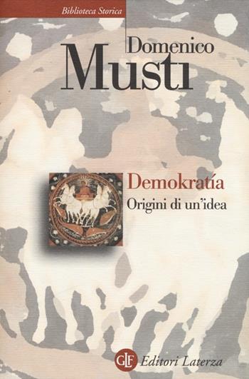Demokratía. Origini di un'idea - Domenico Musti - Libro Laterza 2013, Biblioteca storica Laterza | Libraccio.it