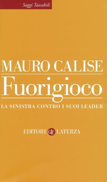 Fuorigioco. La sinistra contro i suoi leader - Mauro Calise - Libro Laterza 2013, Saggi tascabili Laterza | Libraccio.it