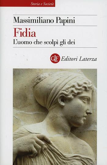 Fidia. L'uomo che scolpì gli dei - Massimiliano Papini - Libro Laterza 2014, Storia e società | Libraccio.it