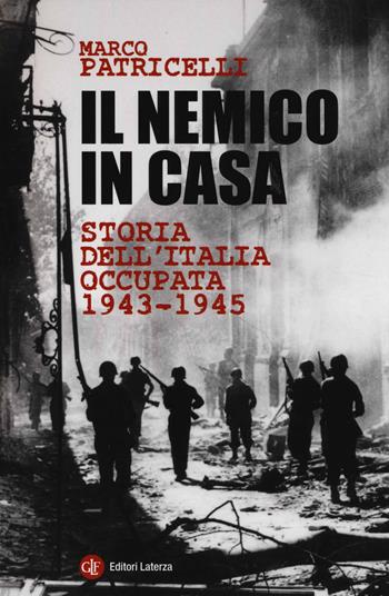 Il nemico in casa. Storia dell'Italia occupata (1943-1945) - Marco Patricelli - Libro Laterza 2014, I Robinson. Letture | Libraccio.it