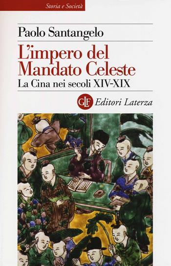 L' impero del Mandato Celeste. La Cina nei secoli XIV-XIX - Paolo Santangelo - Libro Laterza 2014, Storia e società | Libraccio.it