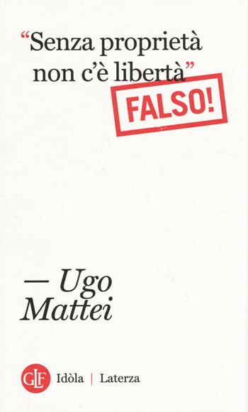 «Senza proprietà non c'è libertà». Falso! - Ugo Mattei - Libro Laterza 2014, Idòla Laterza | Libraccio.it