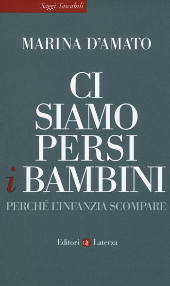 Ci siamo persi i bambini. Perché l'infanzia scompare - Marina D'Amato - Libro Laterza 2014, Saggi tascabili Laterza | Libraccio.it