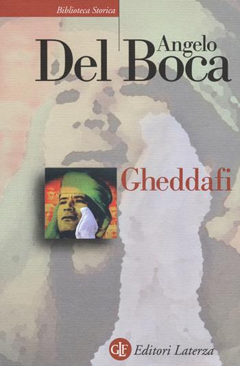 Gheddafi. Una sfida dal deserto - Angelo Del Boca - Libro Laterza 2014, Biblioteca storica Laterza | Libraccio.it