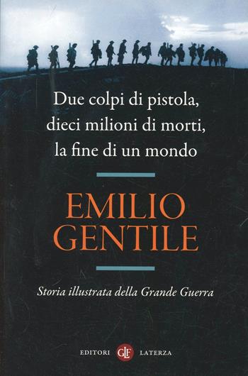 Due colpi di pistola, dieci milioni di morti, la fine di un mondo. Storia illustrata della grande guerra - Emilio Gentile - Libro Laterza 2014, I Robinson. Letture | Libraccio.it