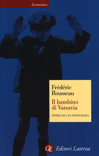 Il bambino di Varsavia. Storia di una fotografia - Frédéric Rousseau - Libro Laterza 2014, Economica Laterza | Libraccio.it