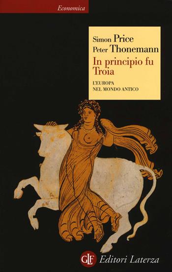In principio fu Troia. L'Europa nel mondo antico - Simon Price, Peter Thonemann - Libro Laterza 2014, Economica Laterza | Libraccio.it