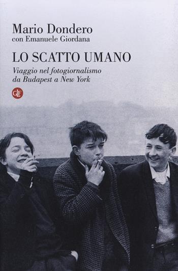 Lo scatto umano. Viaggio nel fotogiornalismo da Budapest a New York - Mario Dondero, Emanuele Giordana - Libro Laterza 2014, I Robinson. Letture | Libraccio.it