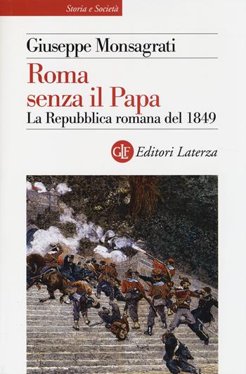 Roma senza il papa. La Repubblica romana del 1849 - Giuseppe Monsagrati - Libro Laterza 2014, Storia e società | Libraccio.it