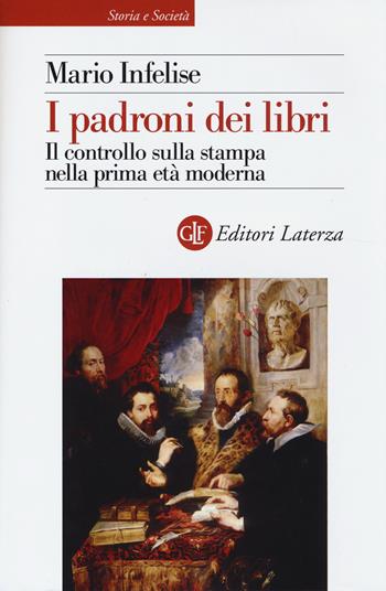I padroni dei libri. Il controllo sulla stampa nella prima età moderna - Mario Infelise - Libro Laterza 2014, Storia e società | Libraccio.it